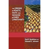 The Origins of Feasts, Fasts, and Seasons in Early Christianity (Alcuin Club Collections, 86)