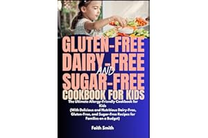 Gluten-Free, Dairy-Free, and Sugar-Free Cookbook for Kids: The Ultimate Allergy-Friendly Cookbook for Kids (With Delicious an