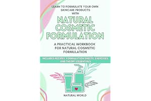 Natural Cosmetic Formulation Workbook: Learn to formulate your own skincare products with a practical workbook for natural co