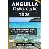 ANGUILLA TRAVEL GUIDE 2025: Your Travel Companion For Lasting Memories,Unforgettable Adventures and Unique Experience. (Epic Travel Guides: Your Ultimate Adventure Companion)