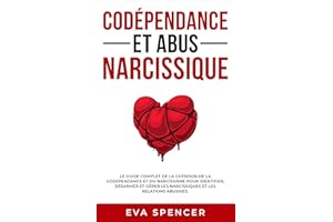Codépendance et abus narcissique: Le guide complet de la guérison de la codependance et du narcissisme pour identifier, désar