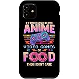 iPhone 11 If Its Not Anime Video Games Or Food I Don't Care Case