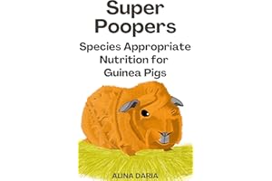 Super Poopers - Species appropriate nutrition for guinea pigs: A guide to adequate guinea pig food and to reduce your costs (