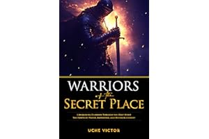 Warriors of the Secret Place: Conquering Darkness Through the Holy Spirit: The Power of Prayer, Anointing, and Divine Authori