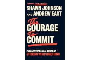 The Courage to Commit: Embrace the Radical Power of Sticking with Something