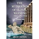 The Mythology of Global Warming: Climate Change Fiction VS. Scientific Facts