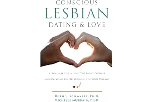 Conscious Lesbian Dating & Love: A Roadmap to Finding the Right Partner and Creating the Relationship of Your Dreams (Conscio
