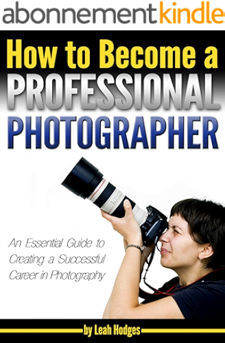 Download How to Become a Professional Photographer: An Essential Guide to Creating a Successful Career in Photography (English Edition) PDF
