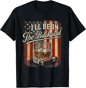 I'll Be in The Backyard Funny Cigar and Bourbon Lovers Mens T-Shirt