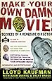 Make Your Own Damn Movie!: Secrets of a Renegade Director