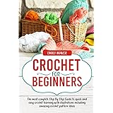 Crochet for Beginners: The most complete Step By Step Guide to quick and easy crochet learning with illustrations including a