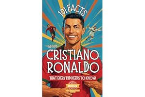 101 Facts About Cristiano Ronaldo That Every Kid Needs to Know! Discover Fun Facts and Amazing Adventures of The World's Favo