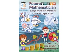 Future Mathematician Everyday Math Adventures for Kids (Ages 7 – 12): Fun mathematics activities for young mathematicians, STEM Math Adventures for ... (STEM Explorers Series: Ignite the Future)