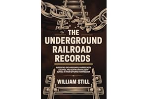 The Underground Railroad Records: Narrating the Hardships, Hairbreadth Escapes, and Death Struggles of Slaves in Their Effort