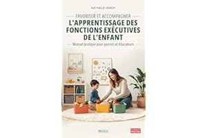 Favoriser et accompagner l'apprentissage des fonctions exécutives de l'enfant: Manuel pratique pour parents et éducateurs