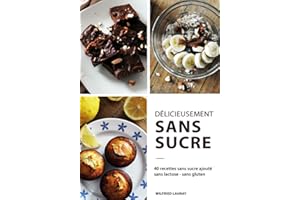 Délicieusement Sans Sucre: 40 recettes saines & gourmandes sans sucre ajouté pour décrocher du sucre sans sacrifier le plaisi