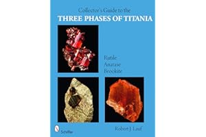 Collector’s Guide to the Three Phases of Titania: Rutile, Anatase, and Brookite (Schiffer Earth Science Monographs)