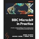 BBC Micro:bit in Practice: A hands-on guide to building creative real-life projects with MicroPython and the BBC Micro:bit