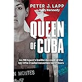 Queen of Cuba: An FBI Agent's Insider Account of the Spy Who Evaded Detection for 17 Years