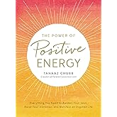 The Power of Positive Energy: Everything you need to awaken your soul, raise your vibration, and manifest an inspired life