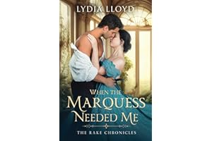 When the Marquess Needed Me (The Rake Chronicles)