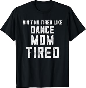 Funny Dance Mom Appreciation My Daughter Has Dance Mom Tired T-Shirt