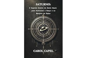 Saturno: O Segredo Oculto da Carol Capel para Controlar o Tempo e os Mestres do Tempo (Portuguese Edition)