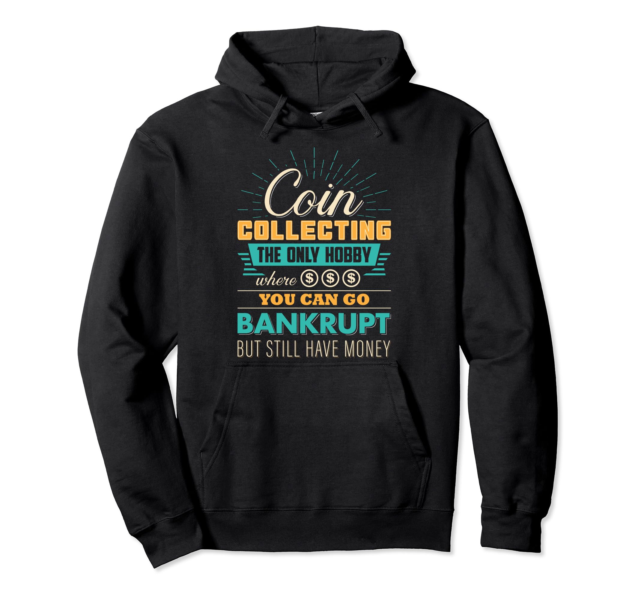 Coin Collecting The Only Hobby Where You Can Go Bankrupt But Pullover Hoodie