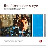 The Filmmaker's Eye: Learning (and Breaking) the Rules of Cinematic Composition