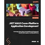.NET MAUI Cross-Platform Application Development: Leverage a first-class cross-platform UI framework to build native apps on 