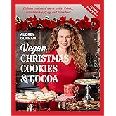 Vegan Christmas Cookies & Cocoa: Holiday Treats and Warm Winter Drinks, All Astonishingly Egg and Dairy-Free!