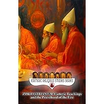 Zoroastrianism: Esoteric Teachings and the Priesthood of the Fire