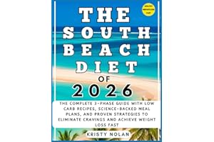 The South Beach Diet Of 2026: The Complete 3-Phase Guide with 200+ Low Carb Recipes, Science-Backed Meal Plans, and Proven St