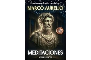 Meditaciones Marco Aurelio: El Arte estoico de vivir con sabiduria, Los 12 Libros Completos con una Traducción Moderna, Diario de un Emperador, ... Filosofía Romana, edic (Spanish Edition)