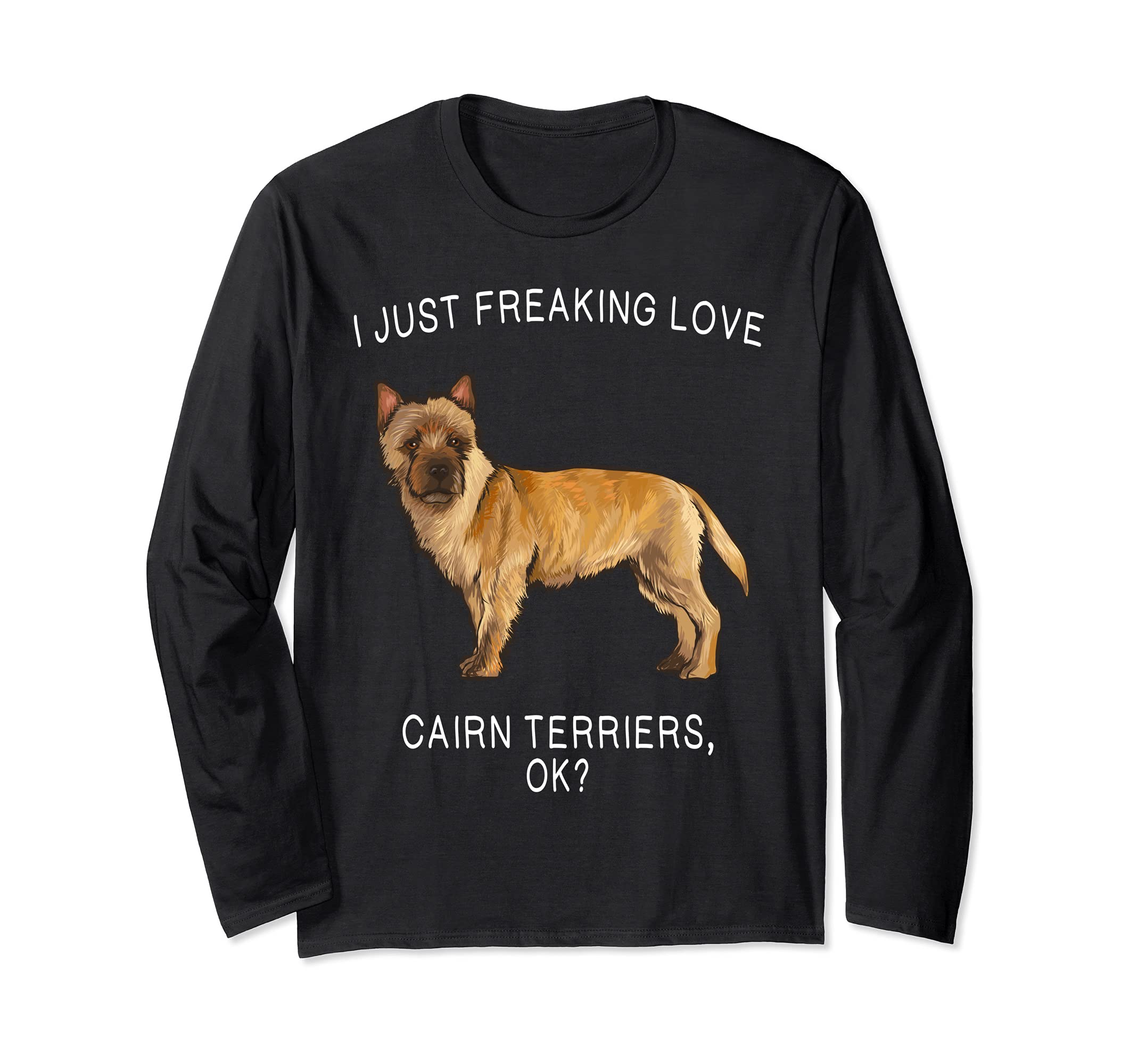 I Just Freaking Love Cairn Terriers Ok? Dog Long Sleeve T-Shirt