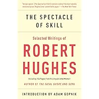 The Spectacle of Skill: Selected Writings of Robert Hughes