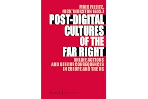Post-Digital Cultures of the Far Right: Online Actions and Offline Consequences in Europe and the US (Edition Politik Book 71
