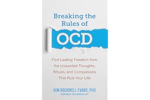 Breaking the Rules of OCD: Find Lasting Freedom from the Unwanted Thoughts, Rituals, and Compulsions That Rule Your Life