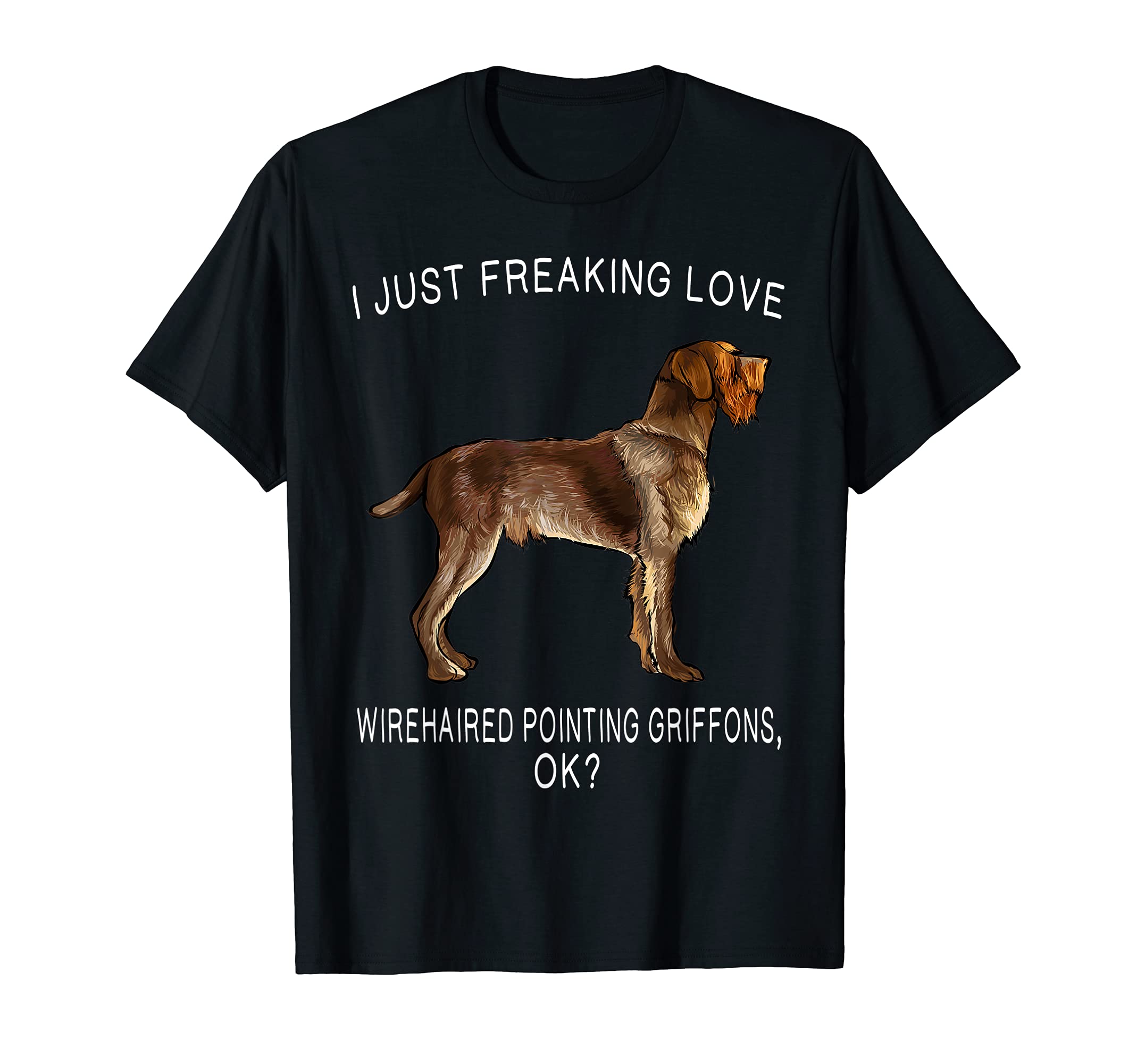 I Just Freaking Love Wirehaired Pointing Griffons Ok? Dog T-Shirt