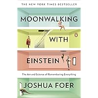 Moonwalking with Einstein: The Art and Science of Remembering Everything