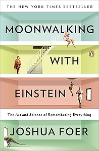 Moonwalking with Einstein: The Art and Science of Remembering Everything