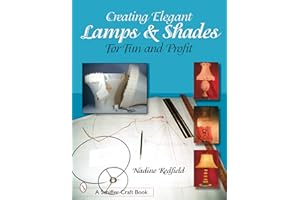 Creating Elegant Lamps & Shades: For Fun and Profit