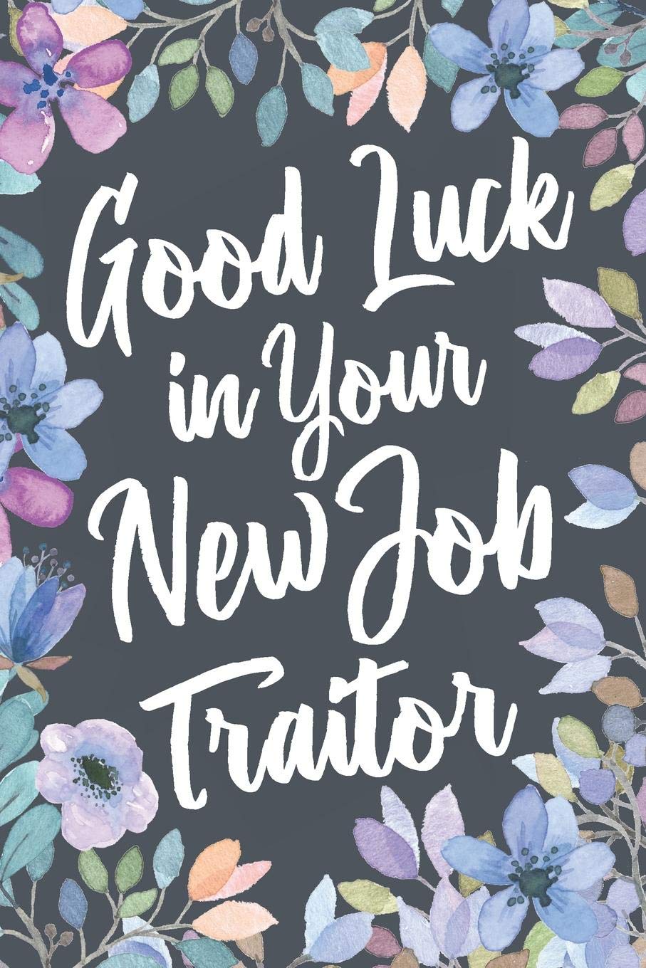 Good Luck In Your New Job Traitor Funny Joke Appreciation Gift Idea For A Job Promotion Sarcastic Thank You Gag Notebook Journal Sketch Diary Present Amazon Es Milestone Humor Profession Libros En