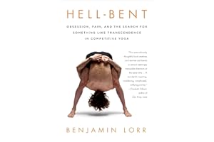 Hell-Bent: Obsession, Pain, and the Search for Something Like Transcendence in Competitive Yoga