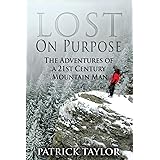 Lost on Purpose: The Adventures of a 21st Century Mountain Man (Real-Life Adventures of the Texas Yeti)