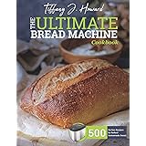 the Ultimate Bread Machine Cookbook: 500 No-fuss Recipes for Perfect Homemade Bread.