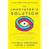 The Innovator's Solution, with a New Foreword: Creating and Sustaining Successful Growth