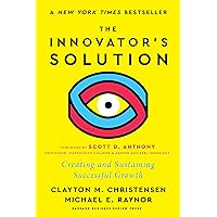 The Innovator's Solution, with a New Foreword: Creating and Sustaining Successful Growth