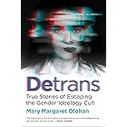 Detrans: True Stories of Escaping the Gender Ideology Cult