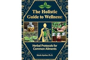 The Holistic Guide to Wellness : Herbal Protocols for Common Ailments